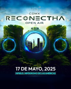 Reconectha Open Air 2025: El Epicentro Global de la Música Electrónica Llega a la CDMX